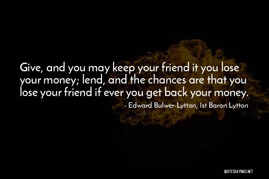 Lose Your Friend Quotes By Edward Bulwer-Lytton, 1st Baron Lytton Lose Your Friend Quotes By Edward Bulwer-Lytton, 1st Baron Lytton