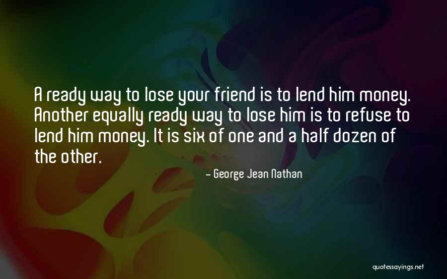Lose Your Friend Quotes By George Jean Nathan Lose Your Friend Quotes By George Jean Nathan