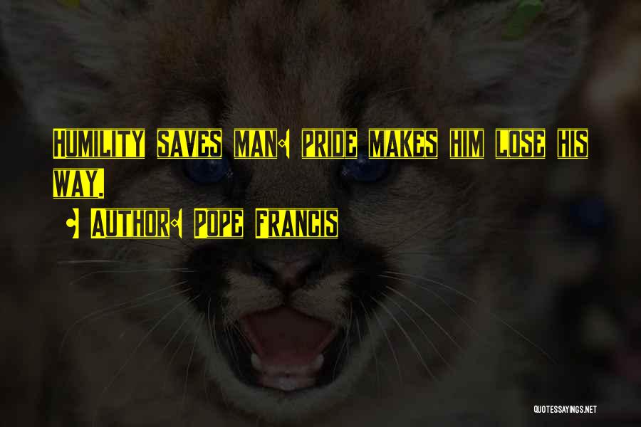 Lose Your Pride Quotes By Pope Francis