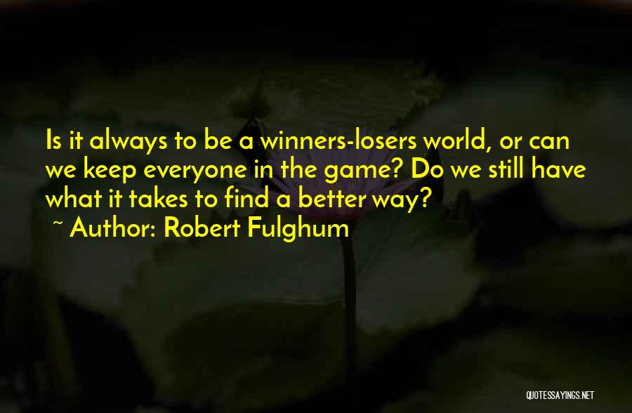 Losers In Game Quotes By Robert Fulghum