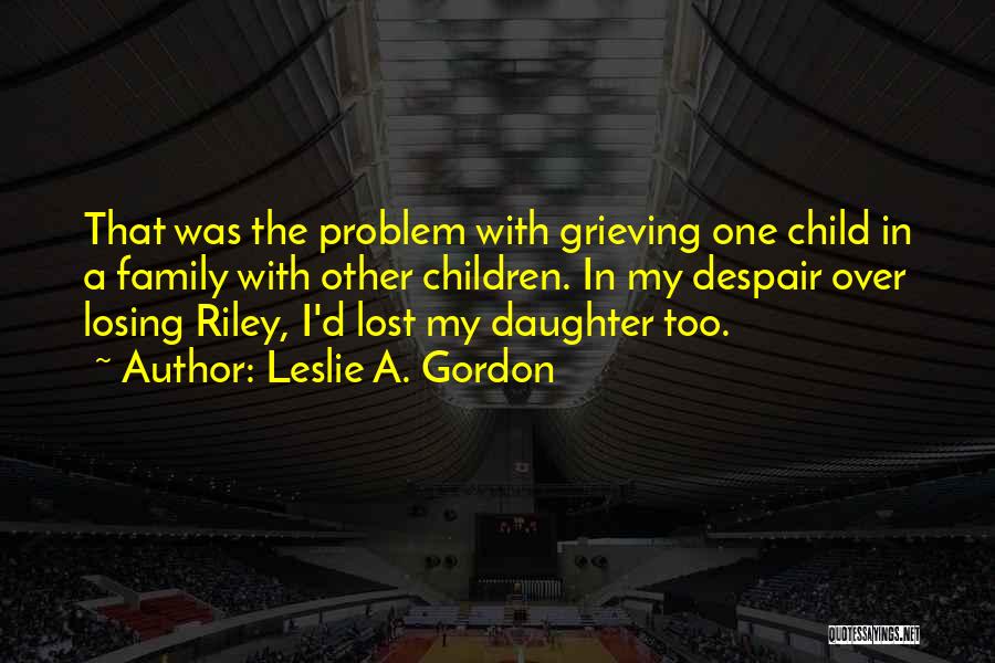 Losing A Child To Death Quotes By Leslie A. Gordon