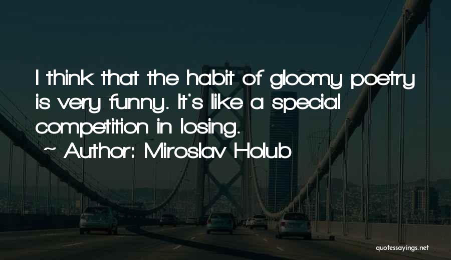 Losing A Competition Quotes By Miroslav Holub