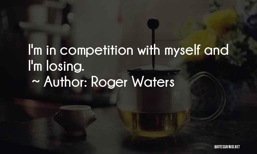 Losing A Competition Quotes By Roger Waters