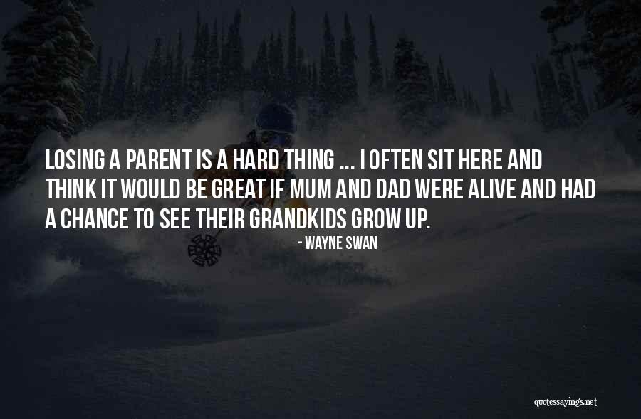 Losing A Parent Quotes By Wayne Swan Losing A Parent Quotes By Wayne Swan