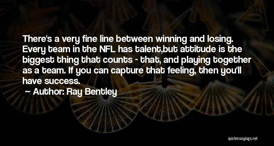 Losing As A Team Quotes By Ray Bentley