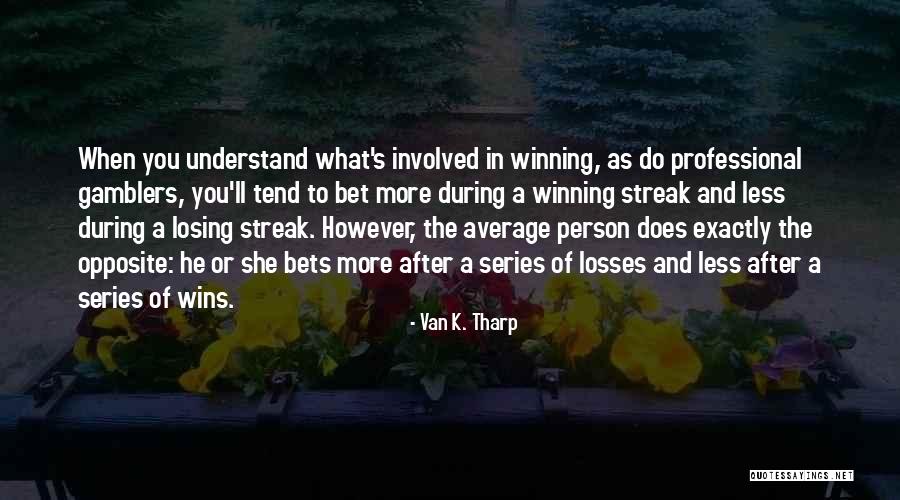 Losing Bets Quotes By Van K. Tharp