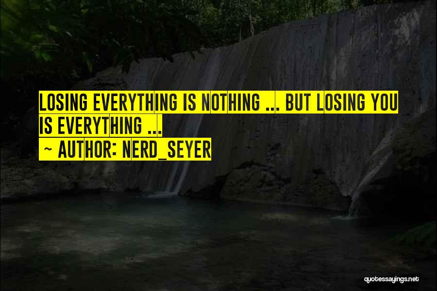 Losing Everything Quotes By NerD_Seyer