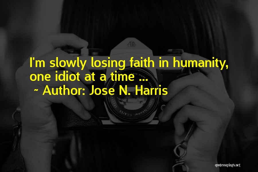 Losing Faith In Humanity Quotes By Jose N. Harris