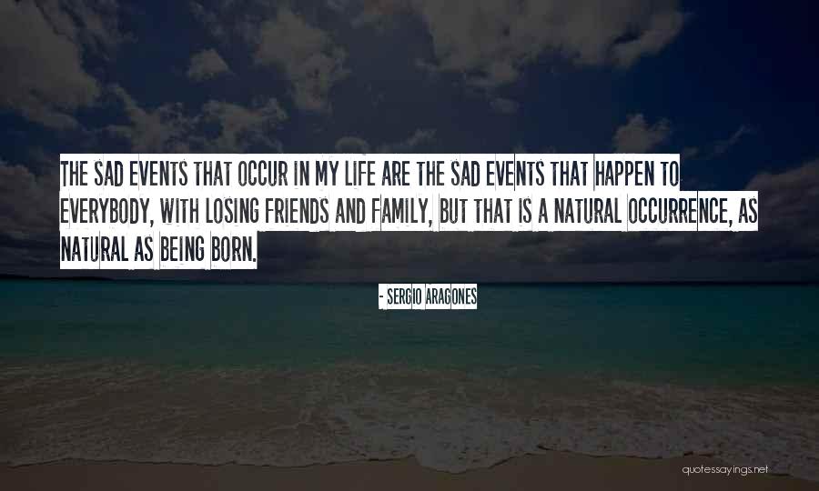 Losing Friends And Family Quotes By Sergio Aragones Losing Friends And Family Quotes By Sergio Aragones