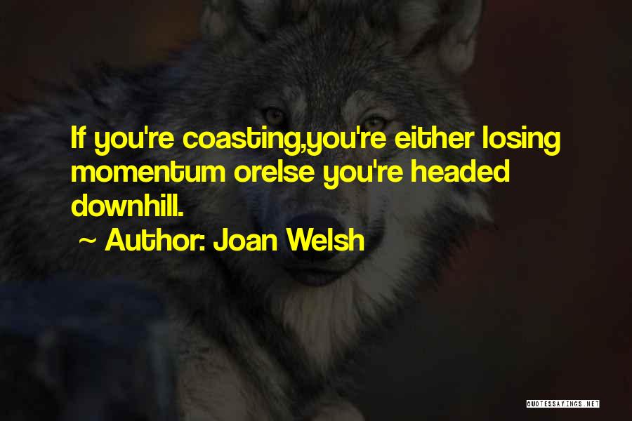 Losing Momentum Quotes By Joan Welsh