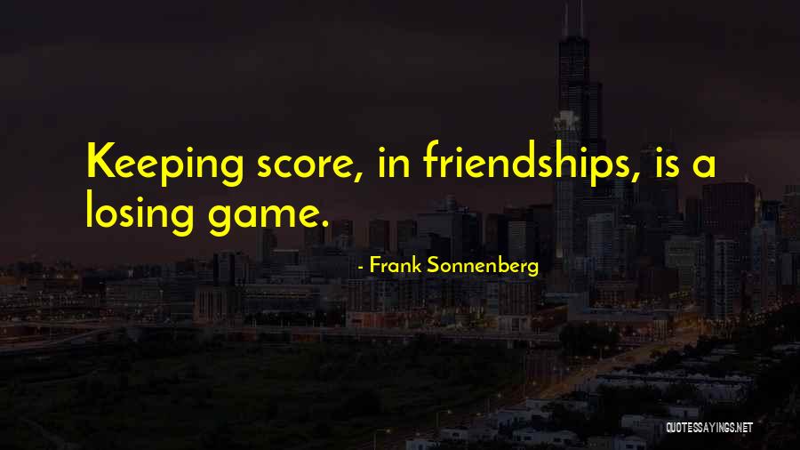 Losing Our Friendship Quotes By Frank Sonnenberg