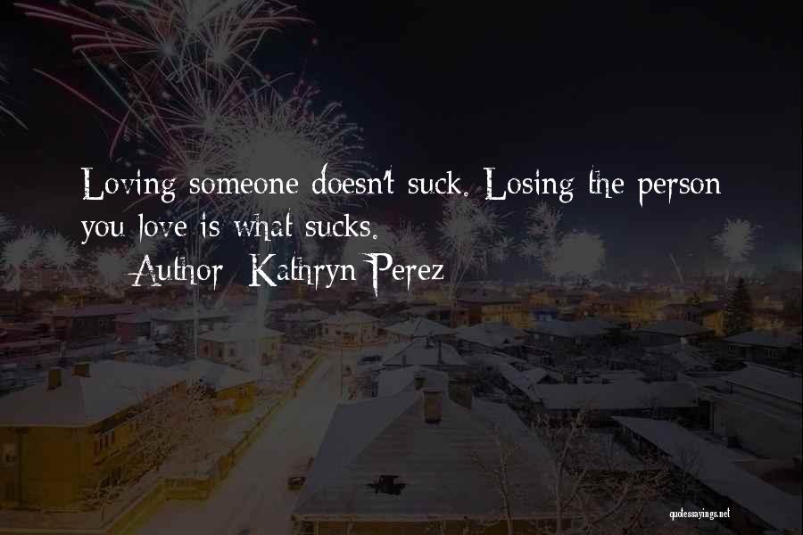 Losing Person You Love Quotes By Kathryn Perez