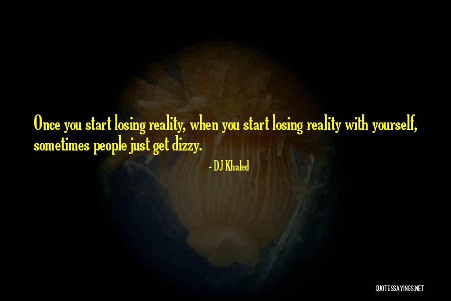 Losing Reality Quotes By DJ Khaled Losing Reality Quotes By DJ Khaled