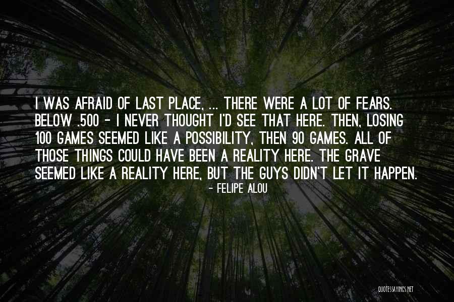 Losing Reality Quotes By Felipe Alou Losing Reality Quotes By Felipe Alou