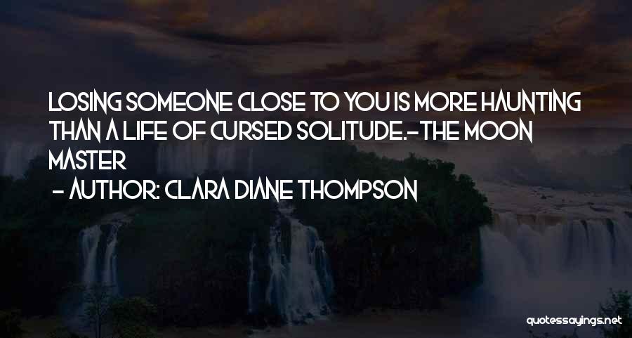Losing Someone Close Quotes By Clara Diane Thompson