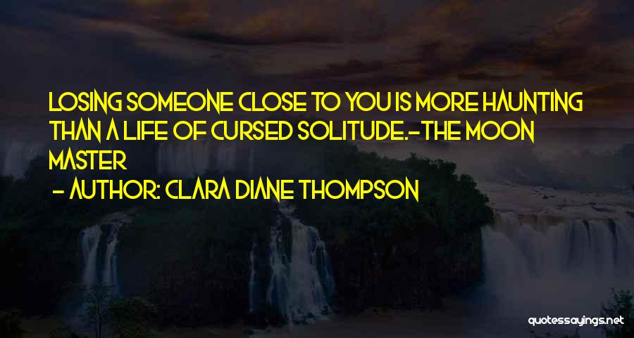 Losing Someone Close To You Quotes By Clara Diane Thompson