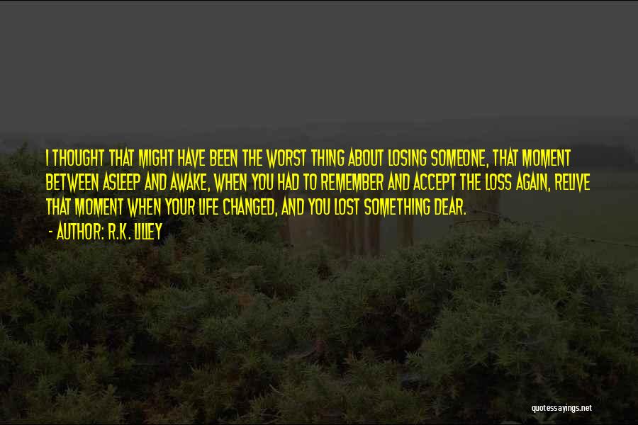 Losing Someone Dear Quotes By R.K. Lilley