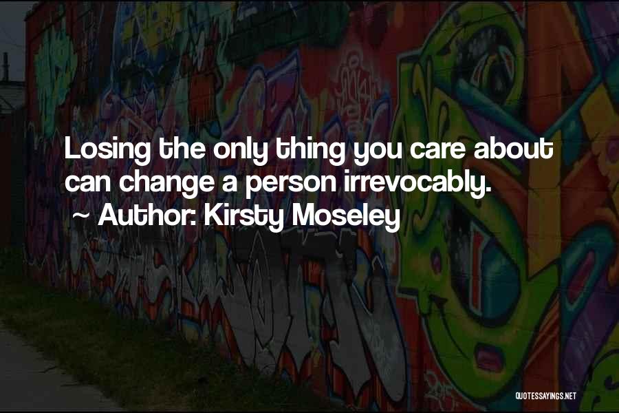 Losing Someone You Care About Quotes By Kirsty Moseley