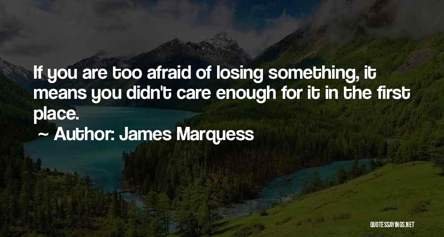 Losing Someone You Care Quotes By James Marquess