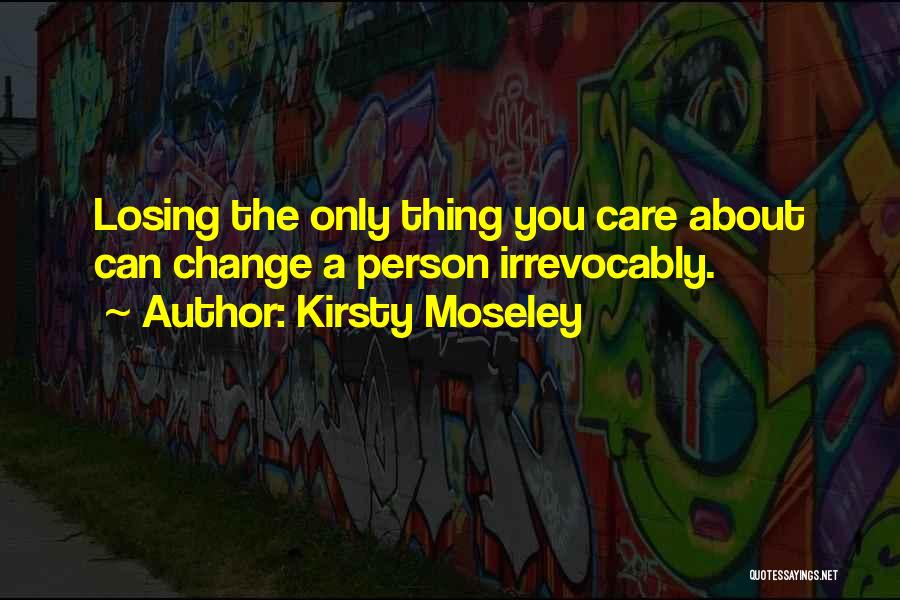 Losing Someone You Care Quotes By Kirsty Moseley