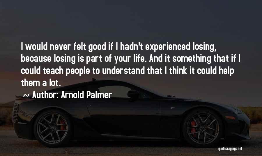 Losing Something Good Quotes By Arnold Palmer