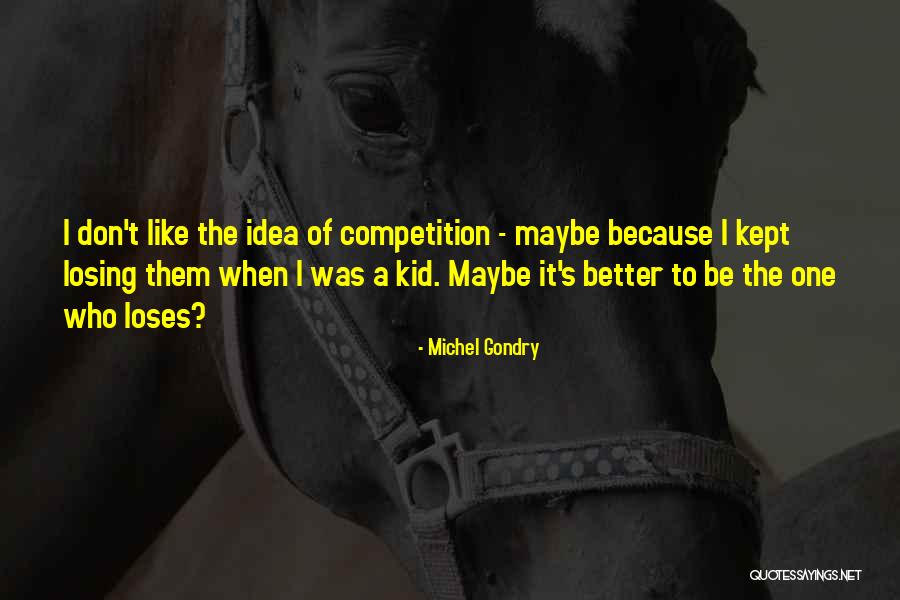 Losing The Competition Quotes By Michel Gondry Losing The Competition Quotes By Michel Gondry