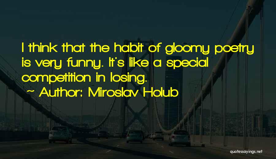 Losing The Competition Quotes By Miroslav Holub