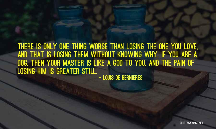 Losing The One You Love Quotes By Louis De Bernieres Losing The One You Love Quotes By Louis De Bernieres