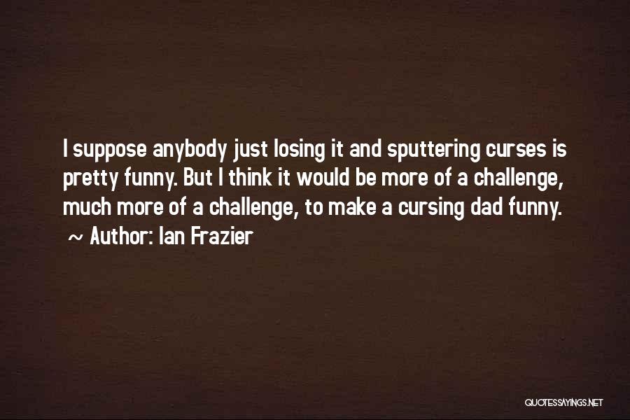 Losing Things Funny Quotes By Ian Frazier