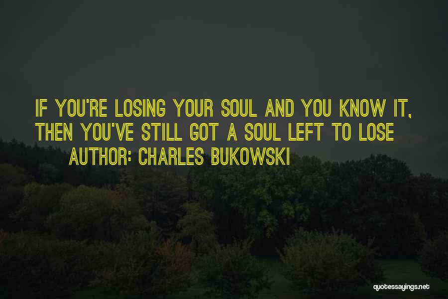 Losing Your Soul Quotes By Charles Bukowski