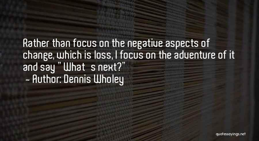 Loss And Change Quotes By Dennis Wholey