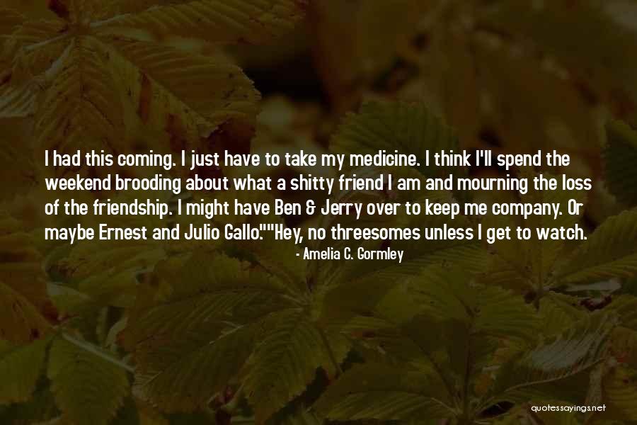 Loss Friend Quotes By Amelia C. Gormley Loss Friend Quotes By Amelia C. Gormley