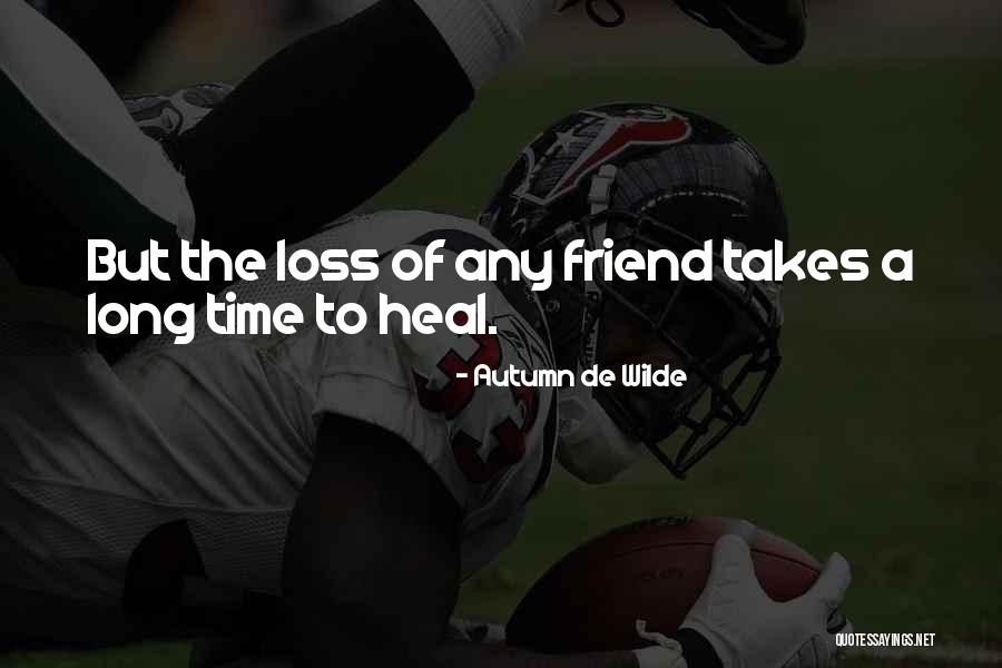 Loss Friend Quotes By Autumn De Wilde Loss Friend Quotes By Autumn De Wilde