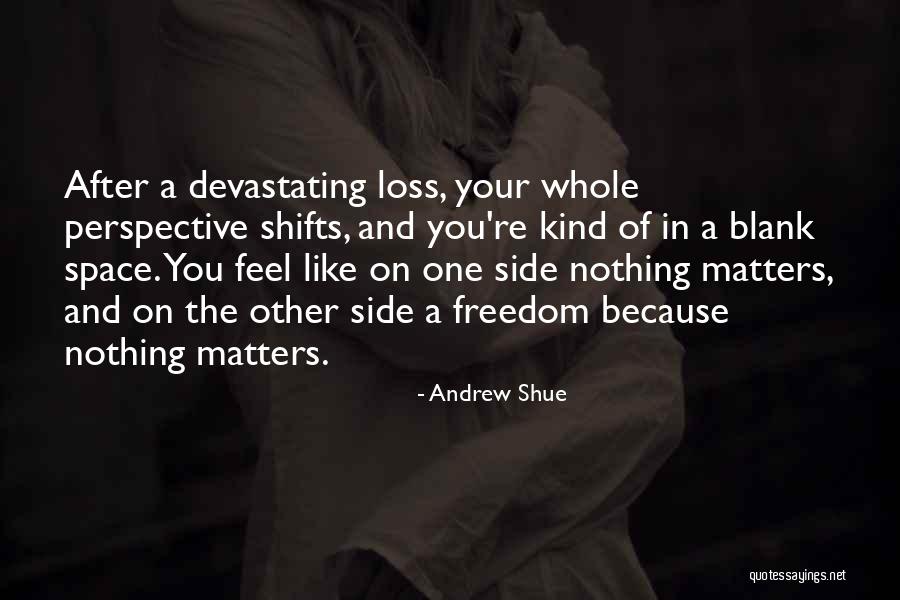 Loss Of Freedom Quotes By Andrew Shue Loss Of Freedom Quotes By Andrew Shue