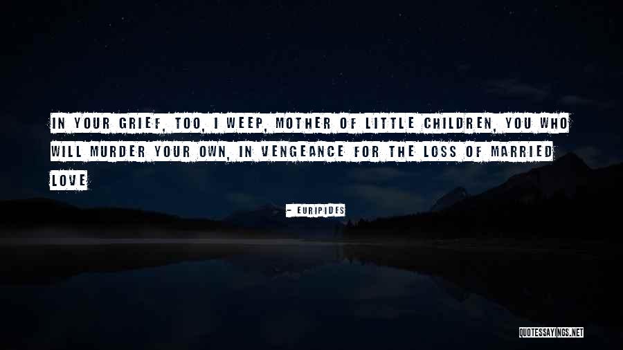 Loss Of Your Mother Quotes By Euripides Loss Of Your Mother Quotes By Euripides