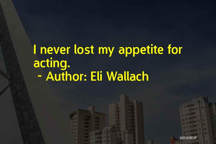 Lost Appetite Quotes By Eli Wallach