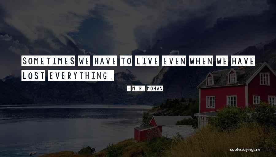 Lost Everything Quotes By M.B. Mohan Lost Everything Quotes By M.B. Mohan
