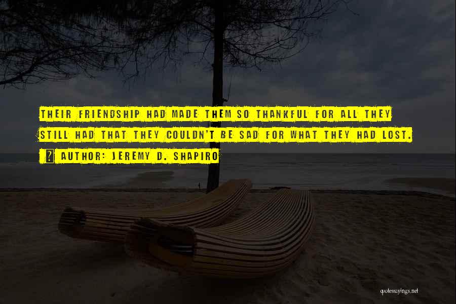 Lost Friendship Quotes By Jeremy D. Shapiro Lost Friendship Quotes By Jeremy D. Shapiro