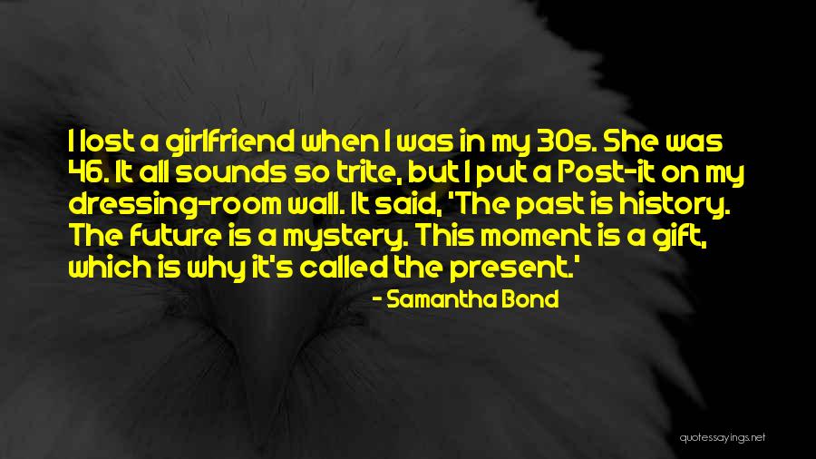 Lost Girlfriend Quotes By Samantha Bond Lost Girlfriend Quotes By Samantha Bond