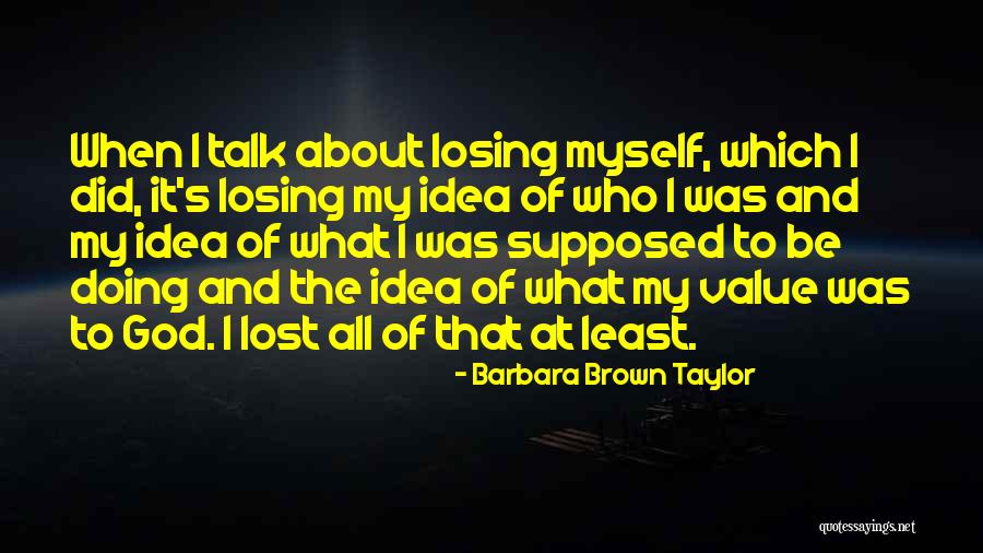 Lost Myself Quotes By Barbara Brown Taylor Lost Myself Quotes By Barbara Brown Taylor