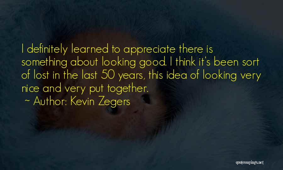 Lost Something Good Quotes By Kevin Zegers