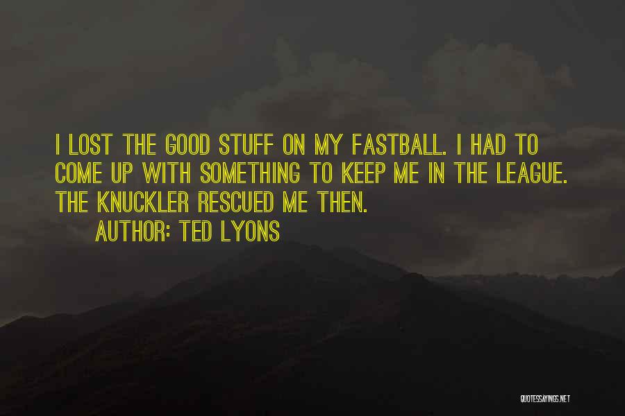 Lost Something Good Quotes By Ted Lyons