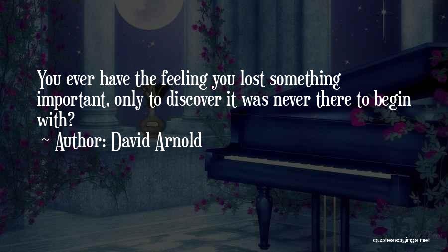 Lost Something Important Quotes By David Arnold