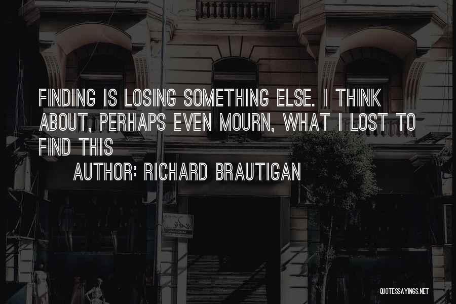 Lost Something Quotes By Richard Brautigan