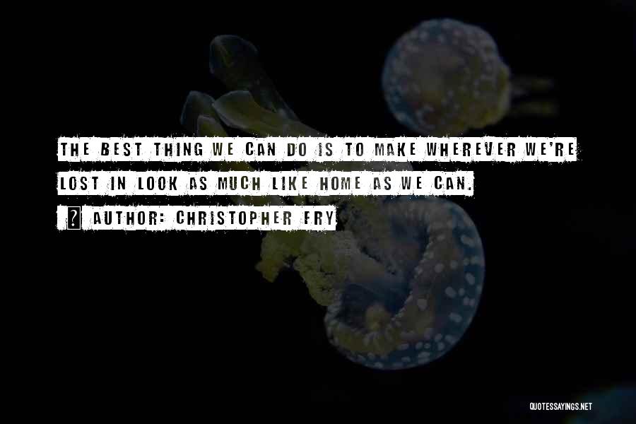 Lost The Best Thing Quotes By Christopher Fry