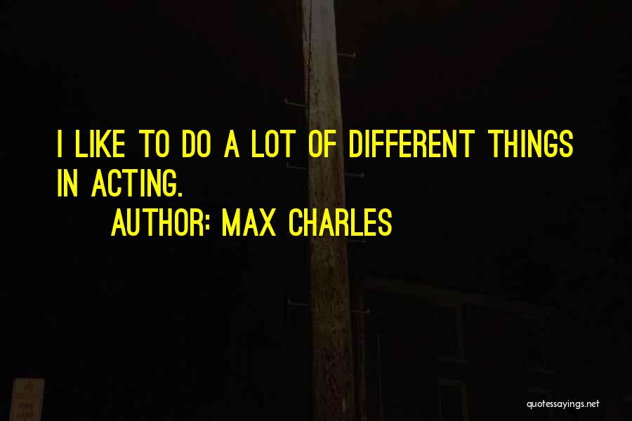 Lot Of Things To Do Quotes By Max Charles