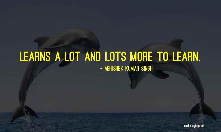 Lots And More Quotes By Abhishek Kumar Singh Lots And More Quotes By Abhishek Kumar Singh