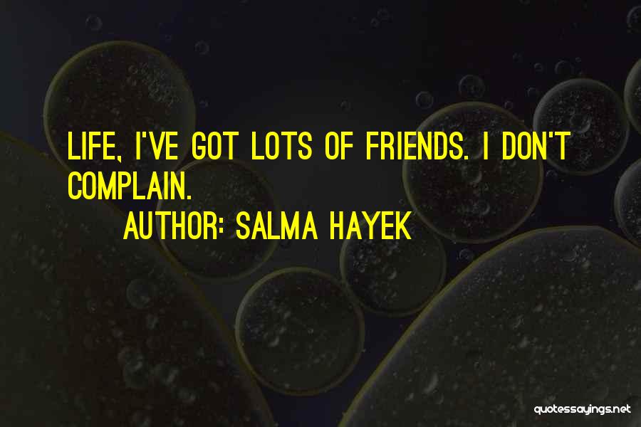 Lots Friends Quotes By Salma Hayek