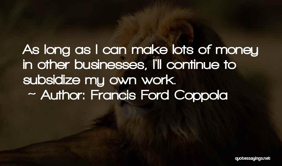 Lots Of Money Quotes By Francis Ford Coppola