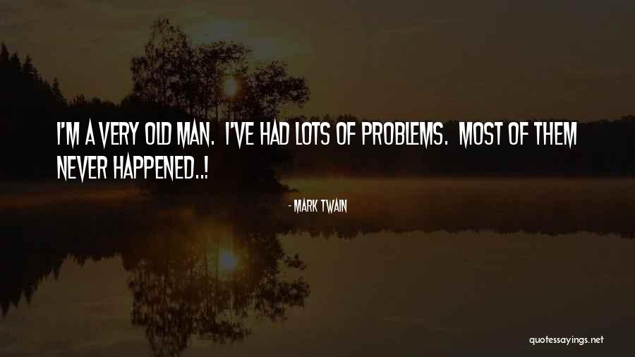 Lots Of Problems Quotes By Mark Twain Lots Of Problems Quotes By Mark Twain